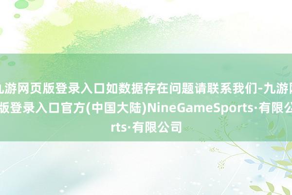 九游网页版登录入口如数据存在问题请联系我们-九游网页版登录入口官方(中国大陆)NineGameSports·有限公司