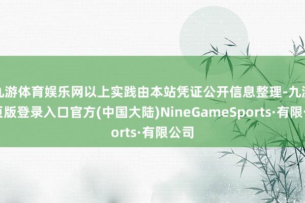 九游体育娱乐网以上实践由本站凭证公开信息整理-九游网页版登录入口官方(中国大陆)NineGameSports·有限公司