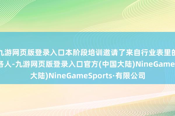 九游网页版登录入口本阶段培训邀请了来自行业表里的处分表面与执行各人-九游网页版登录入口官方(中国大陆)NineGameSports·有限公司