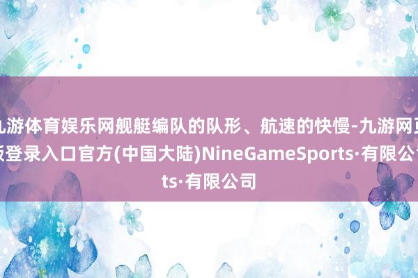 九游体育娱乐网舰艇编队的队形、航速的快慢-九游网页版登录入口官方(中国大陆)NineGameSports·有限公司