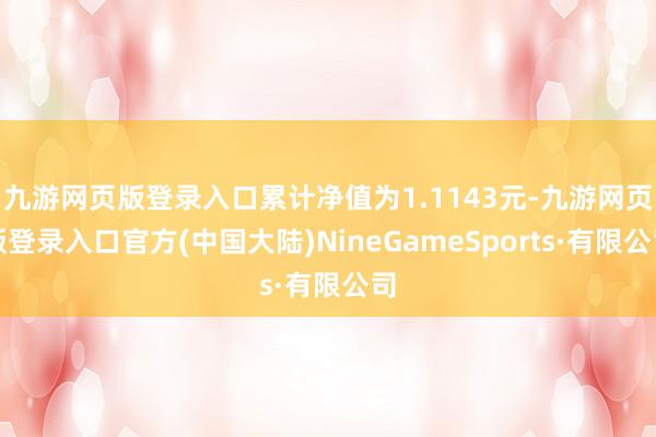 九游网页版登录入口累计净值为1.1143元-九游网页版登录入口官方(中国大陆)NineGameSports·有限公司