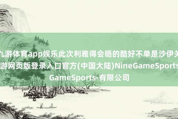 九游体育app娱乐此次利雅得会晤的酷好不单是沙伊关系的事-九游网页版登录入口官方(中国大陆)NineGameSports·有限公司