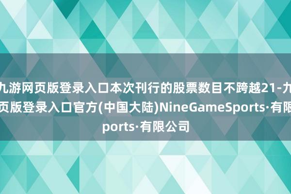 九游网页版登录入口本次刊行的股票数目不跨越21-九游网页版登录入口官方(中国大陆)NineGameSports·有限公司