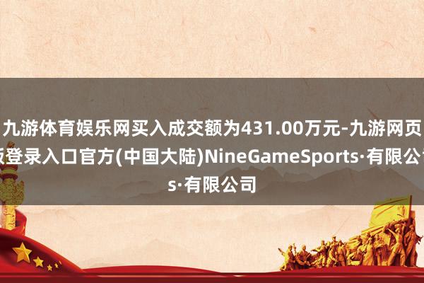 九游体育娱乐网买入成交额为431.00万元-九游网页版登录入口官方(中国大陆)NineGameSports·有限公司