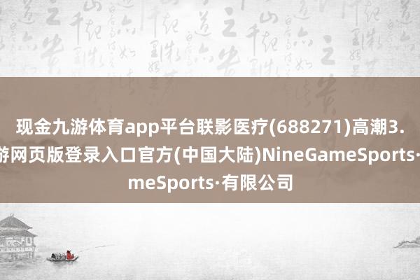 现金九游体育app平台联影医疗(688271)高潮3.39%-九游网页版登录入口官方(中国大陆)NineGameSports·有限公司